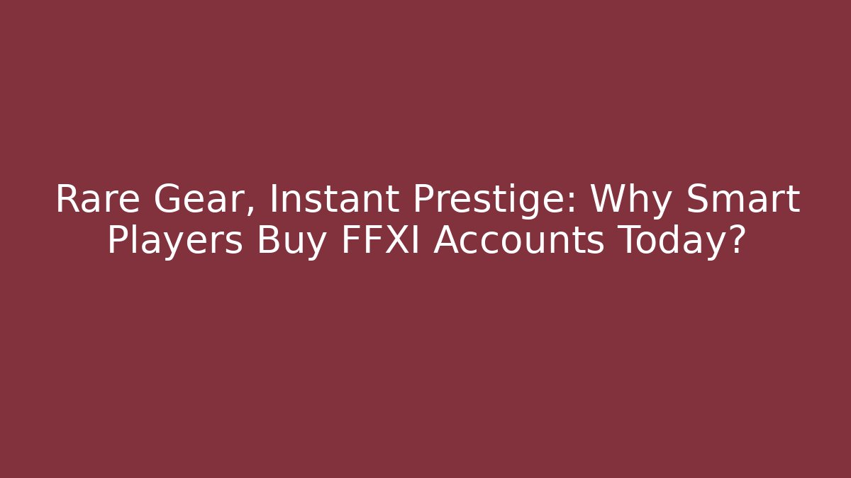 Rare Gear, Instant Prestige: Why Smart Players Buy FFXI Accounts Today?