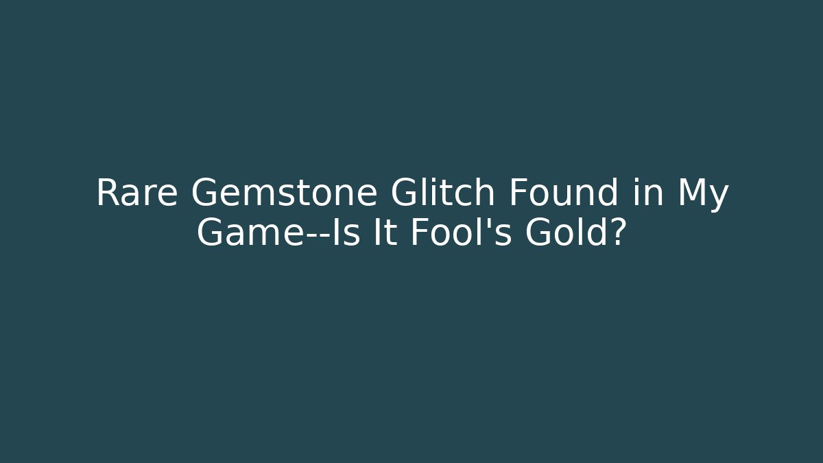Rare Gemstone Glitch Found in My Game—Is It Fool's Gold?