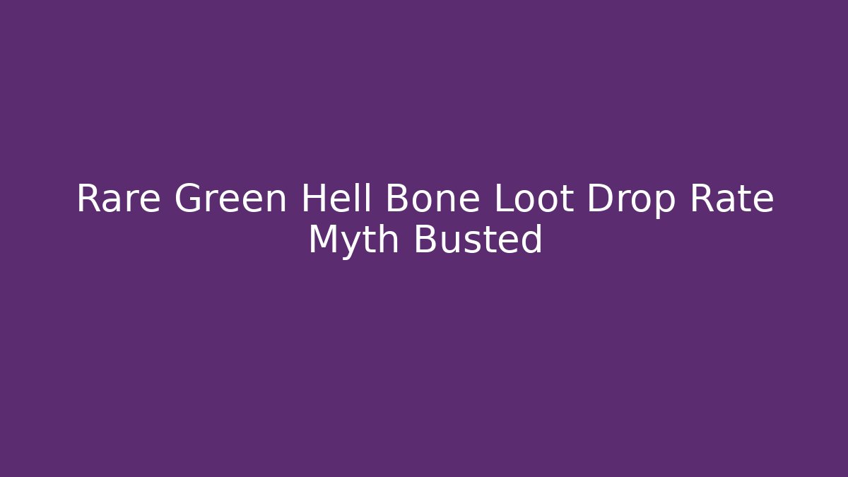 Rare Green Hell Bone Loot Drop Rate Myth Busted - Método de Aprovação