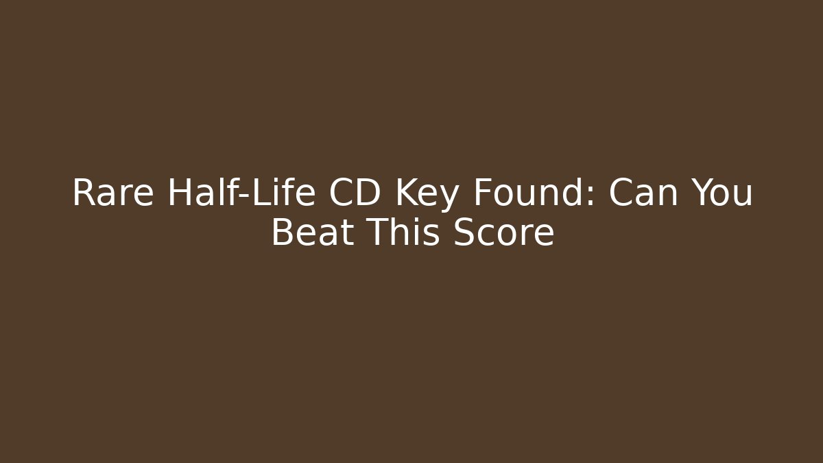 Rare Half-Life CD Key Found: Can You Beat This Score