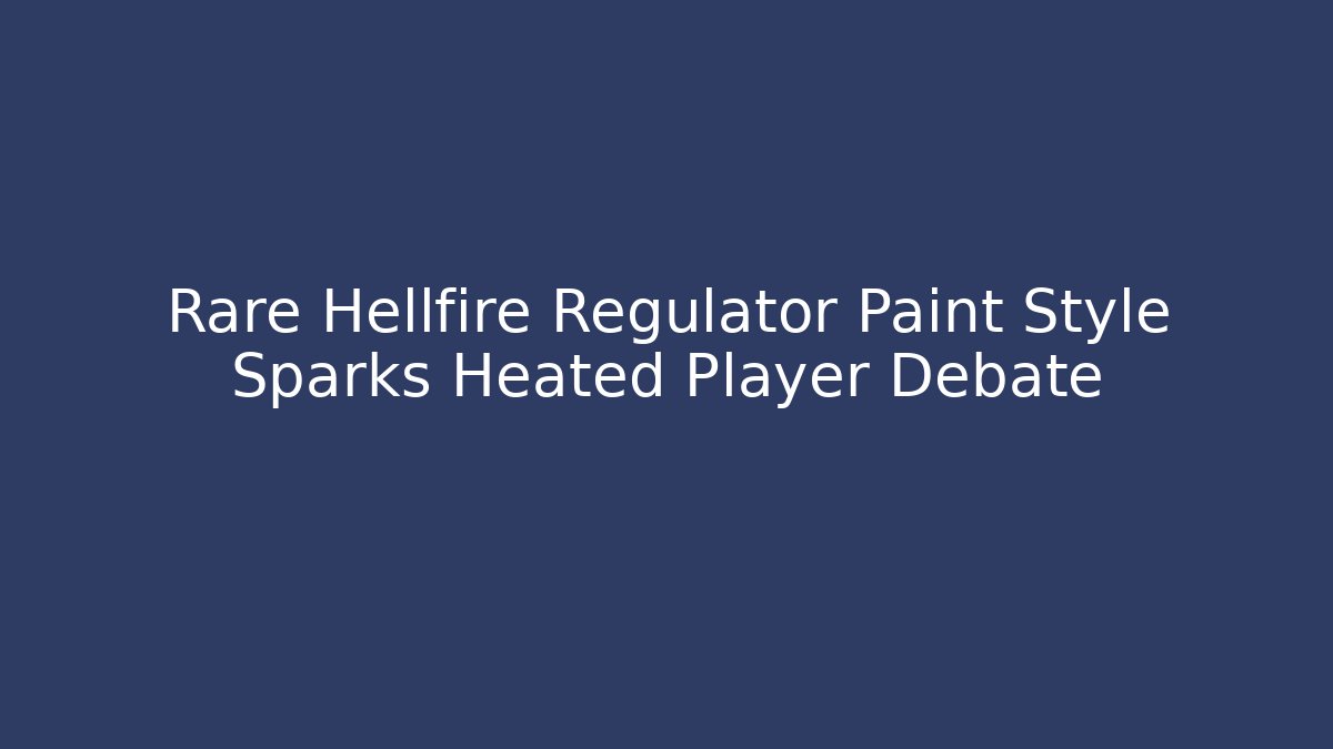 Rare Hellfire Regulator Paint Style Sparks Heated Player Debate