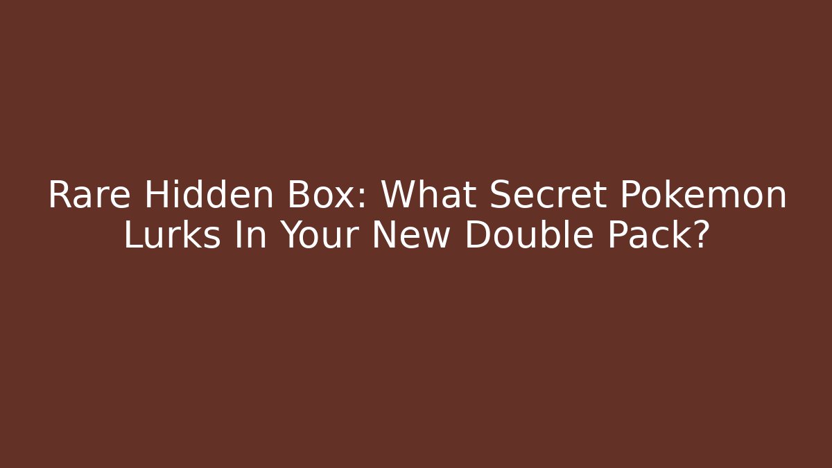 Rare Hidden Box: What Secret Pokémon Lurks In Your New Double Pack?