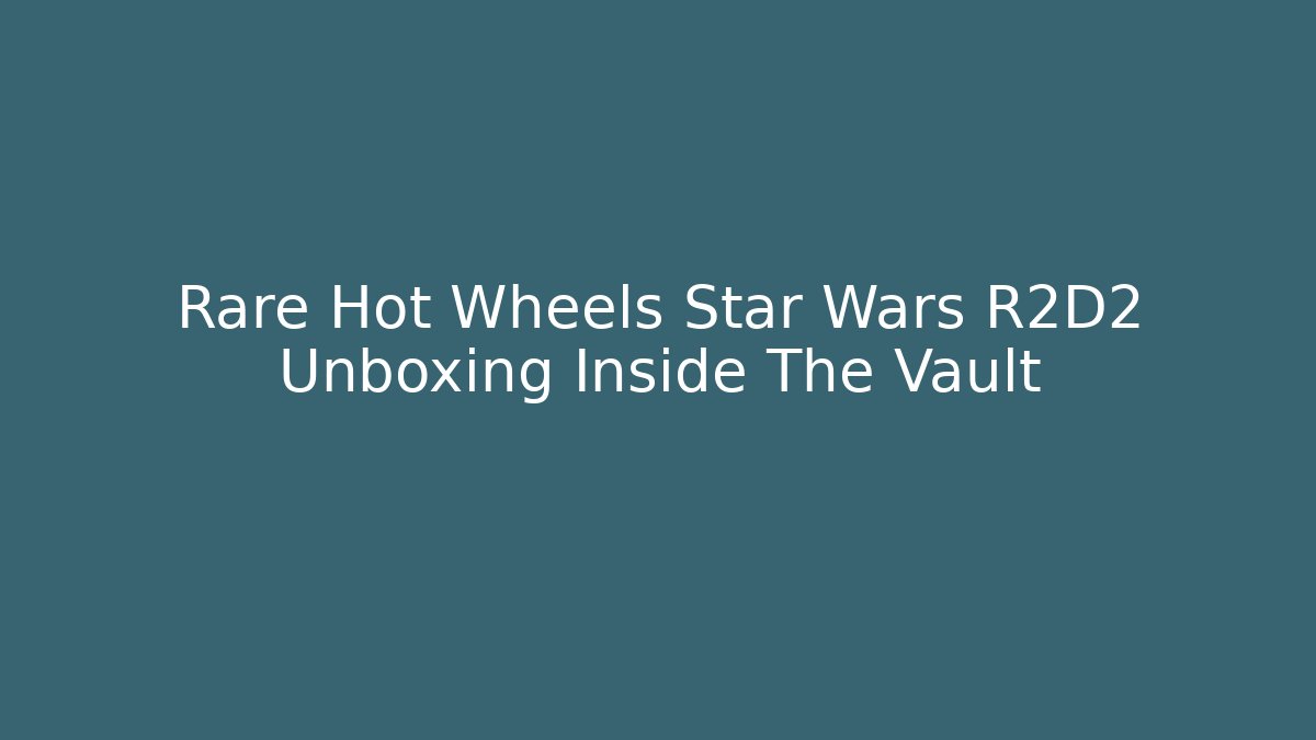 Rare Hot Wheels Star Wars R2D2 Unboxing Inside The Vault