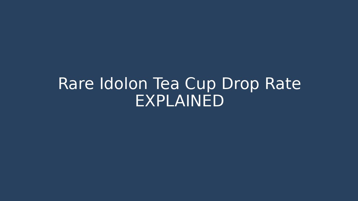 Rare Idolon Tea Cup Drop Rate EXPLAINED