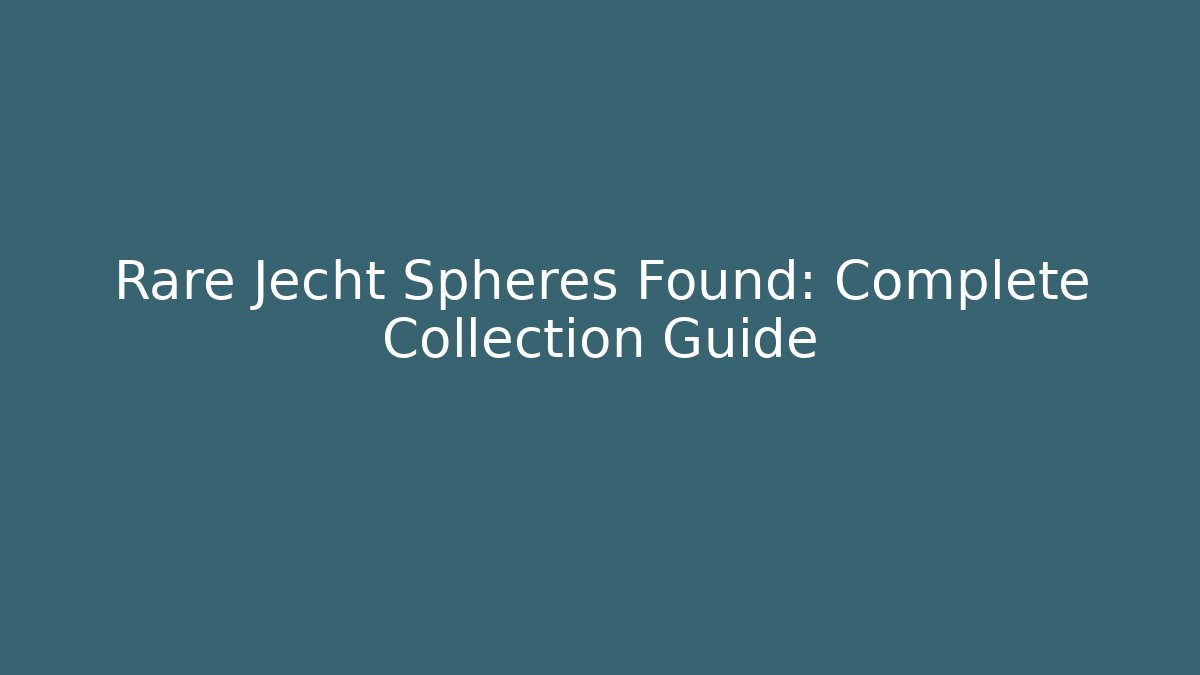 Rare Jecht Spheres Found: Complete Collection Guide