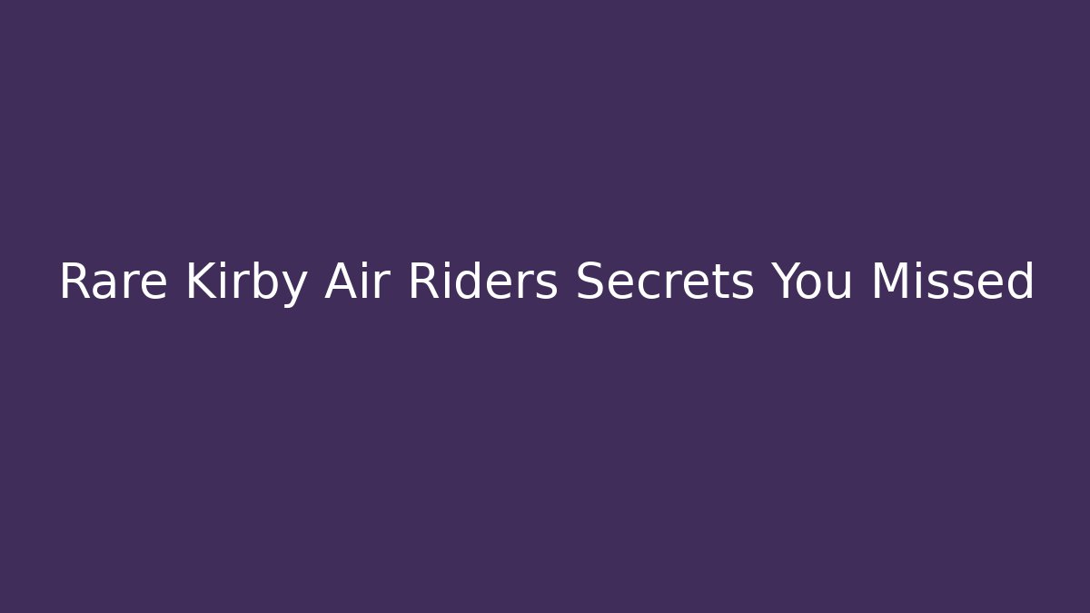 Rare Kirby Air Riders Secrets You Missed
