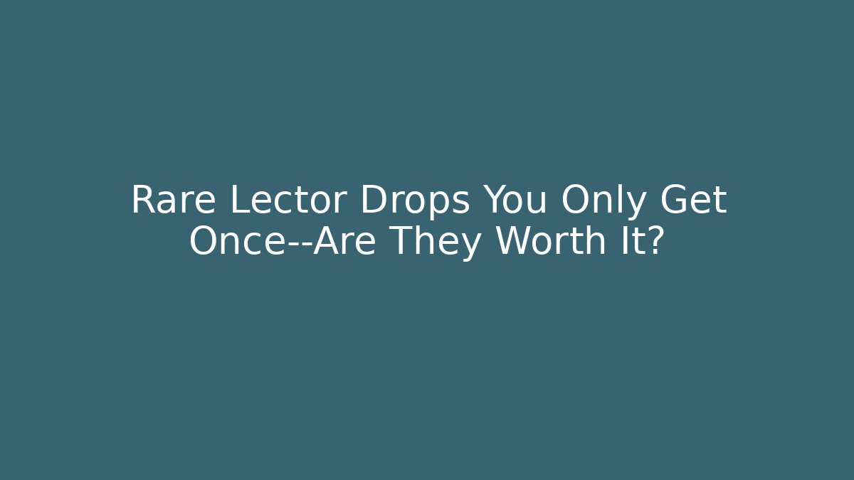 Rare Lector Drops You Only Get Once—Are They Worth It? - Método de Aprovação