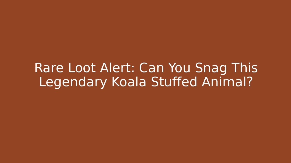Rare Loot Alert: Can You Snag This Legendary Koala Stuffed Animal?