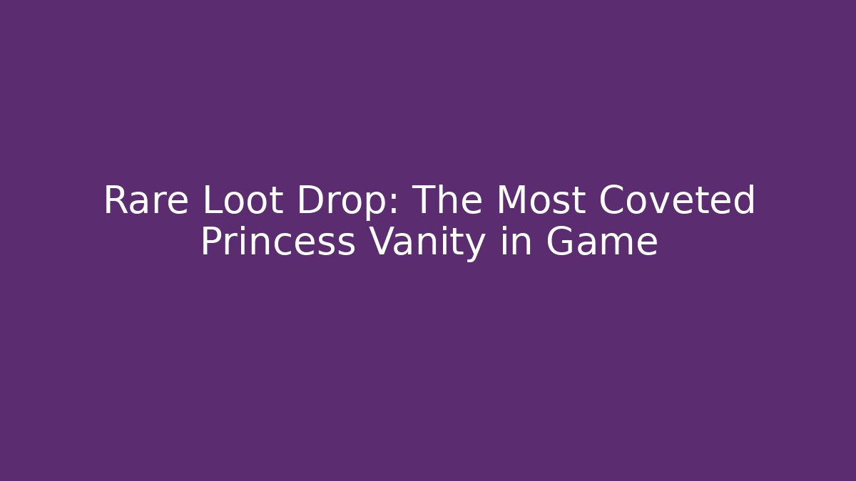Rare Loot Drop: The Most Coveted Princess Vanity in Game