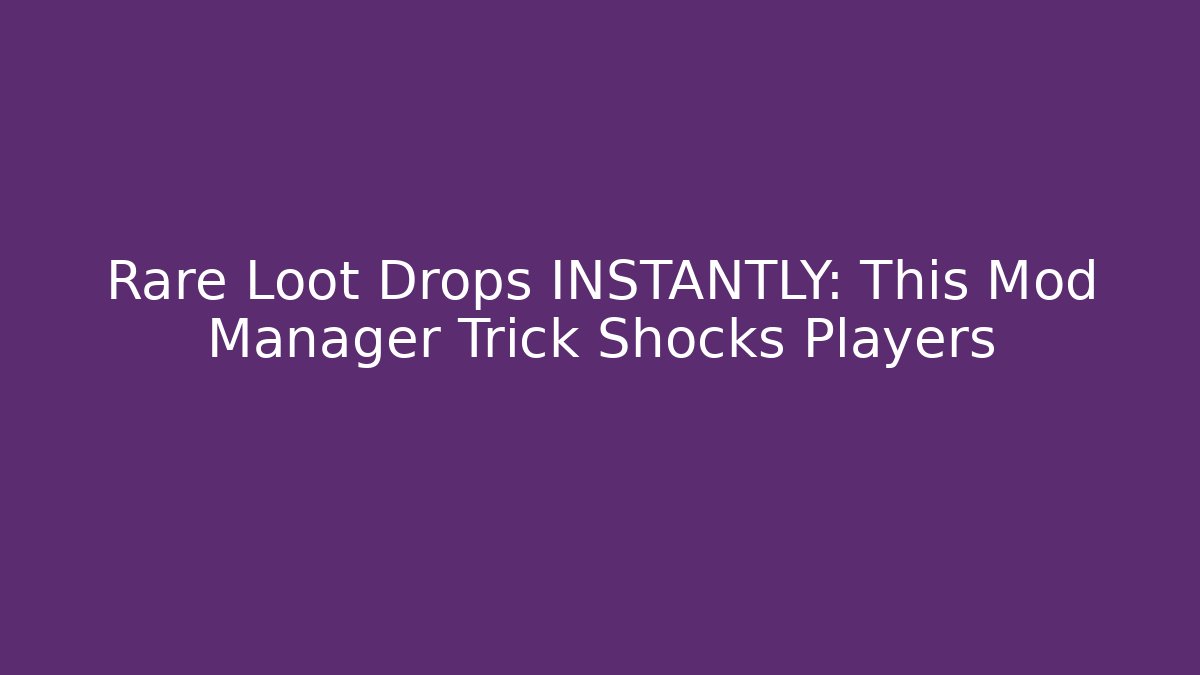 Rare Loot Drops INSTANTLY: This Mod Manager Trick Shocks Players