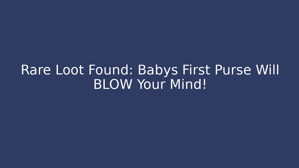 Rare Loot Found: Babys First Purse Will BLOW Your Mind!