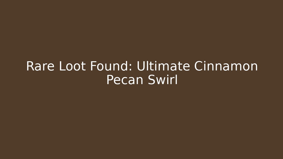 Rare Loot Found: Ultimate Cinnamon Pecan Swirl