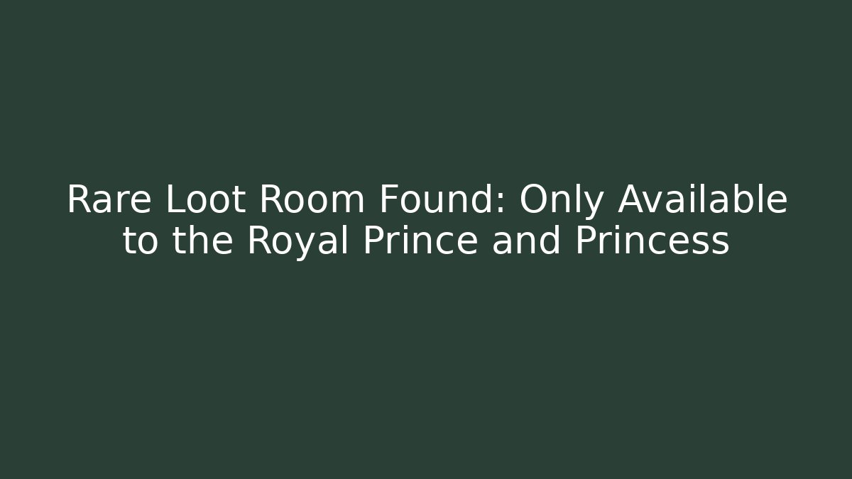 Rare Loot Room Found: Only Available to the Royal Prince and Princess