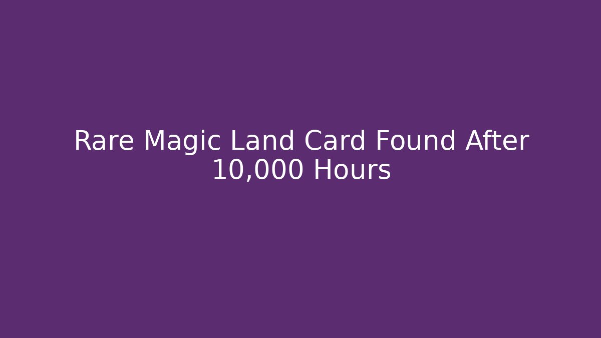 Rare Magic Land Card Found After 10,000 Hours