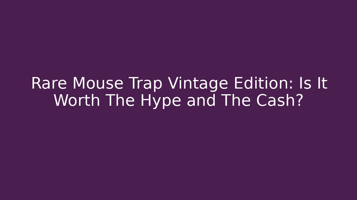 Rare Mouse Trap Vintage Edition: Is It Worth The Hype and The Cash?