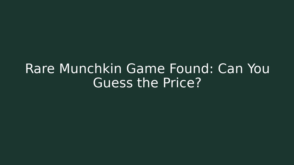 Rare Munchkin Game Found: Can You Guess the Price?