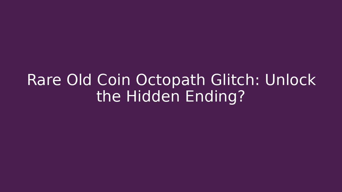 Rare Old Coin Octopath Glitch: Unlock the Hidden Ending?