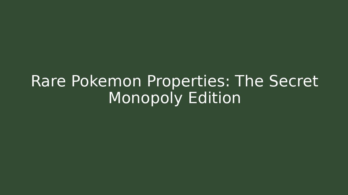 Rare Pokémon Properties: The Secret Monopoly Edition
