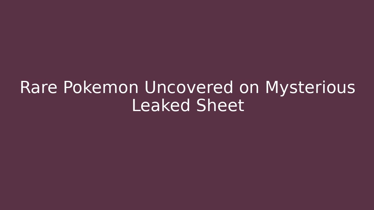 Rare Pokémon Uncovered on Mysterious Leaked Sheet
