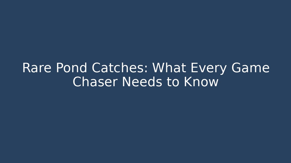 Rare Pond Catches: What Every Game Chaser Needs to Know