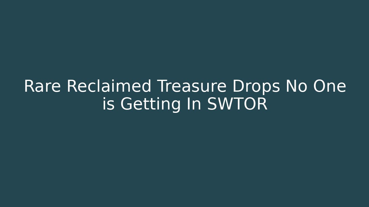 Rare Reclaimed Treasure Drops No One is Getting In SWTOR - Método de Aprovação