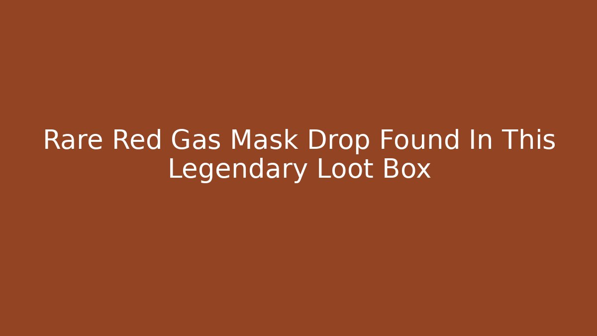Rare Red Gas Mask Drop Found In This Legendary Loot Box