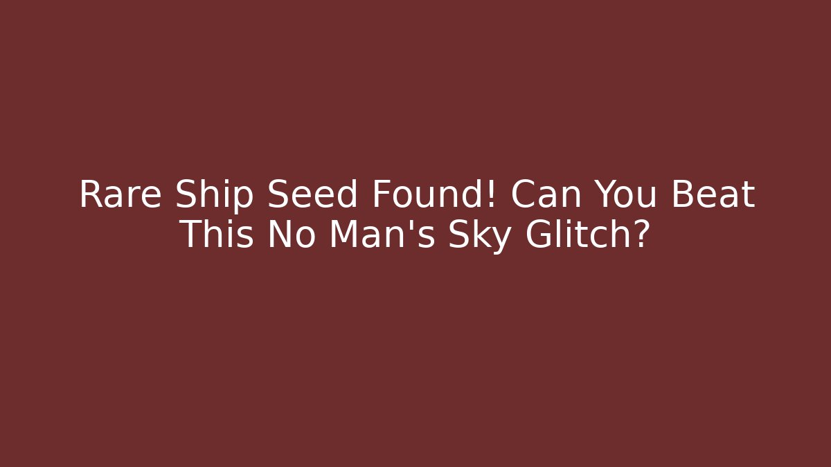 Rare Ship Seed Found! Can You Beat This No Man's Sky Glitch?