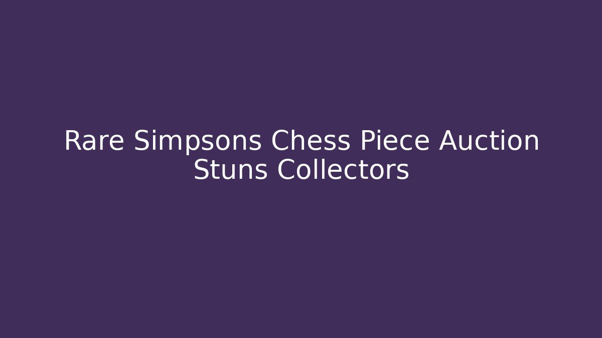 Rare Simpsons Chess Piece Auction Stuns Collectors