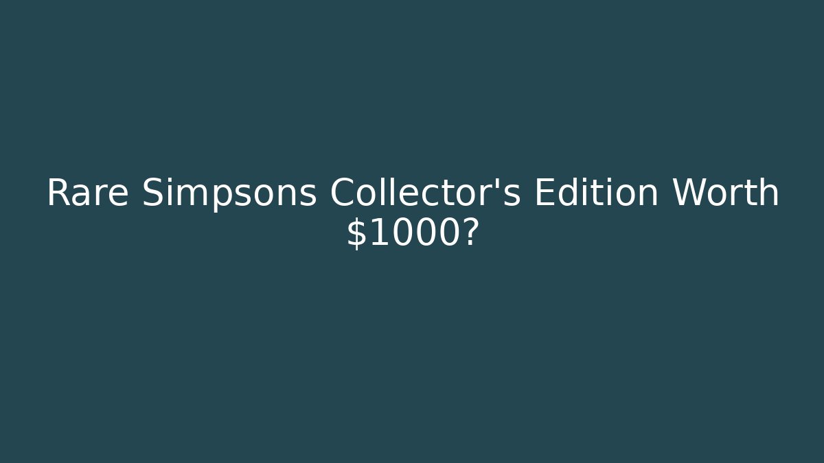 Rare Simpsons Collector's Edition Worth $1000?