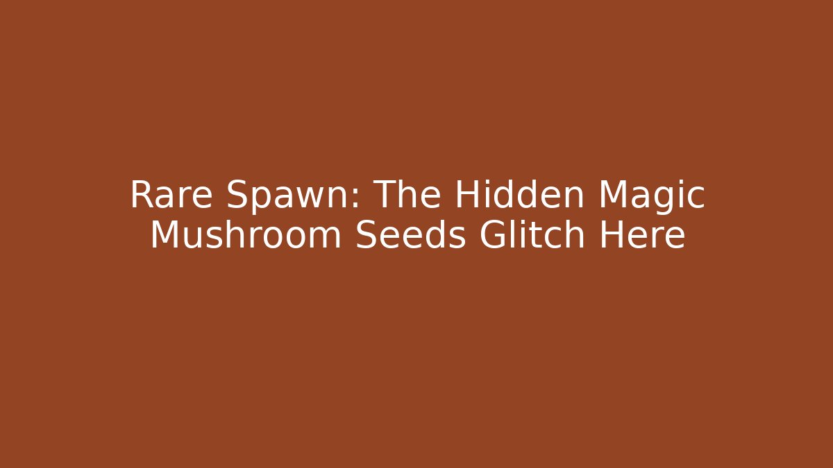 Rare Spawn: The Hidden Magic Mushroom Seeds Glitch Here - Método de Aprovação
