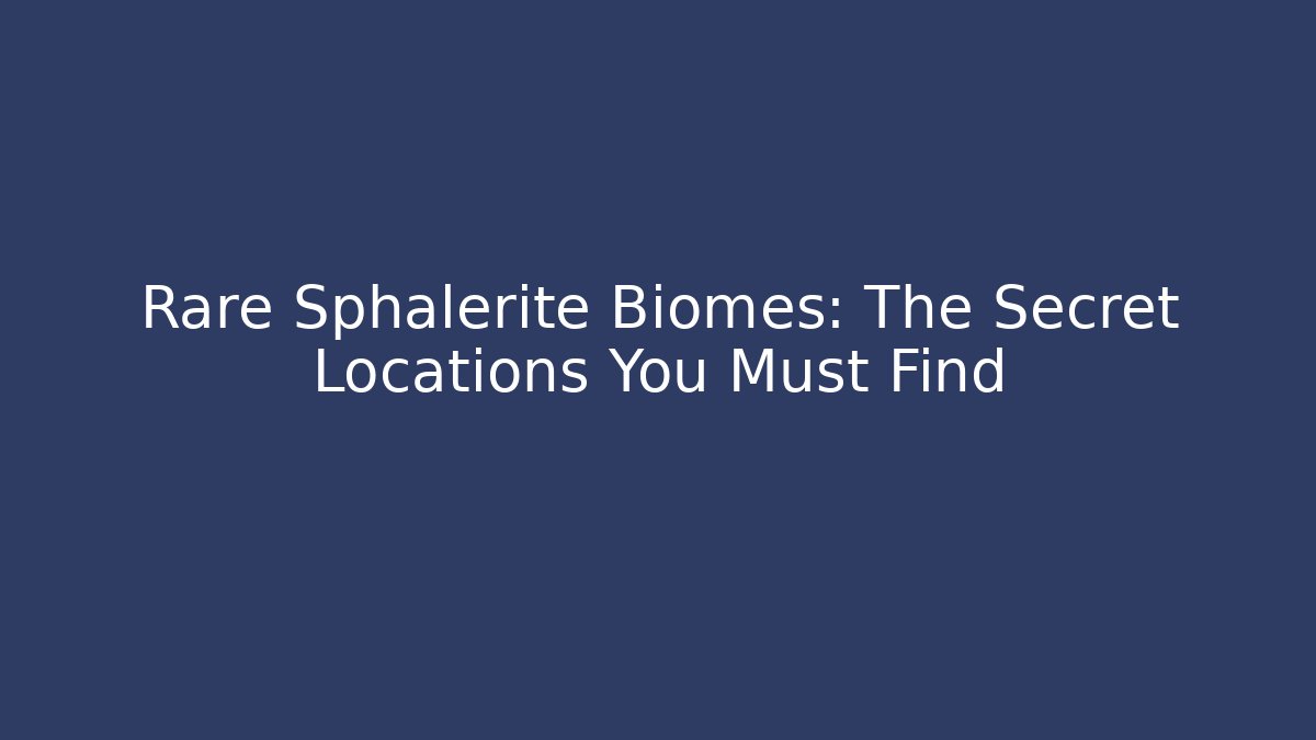 Rare Sphalerite Biomes: The Secret Locations You Must Find