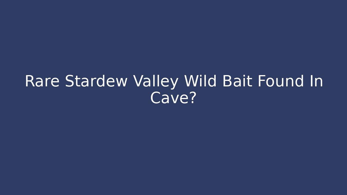 Rare Stardew Valley Wild Bait Found In Cave?
