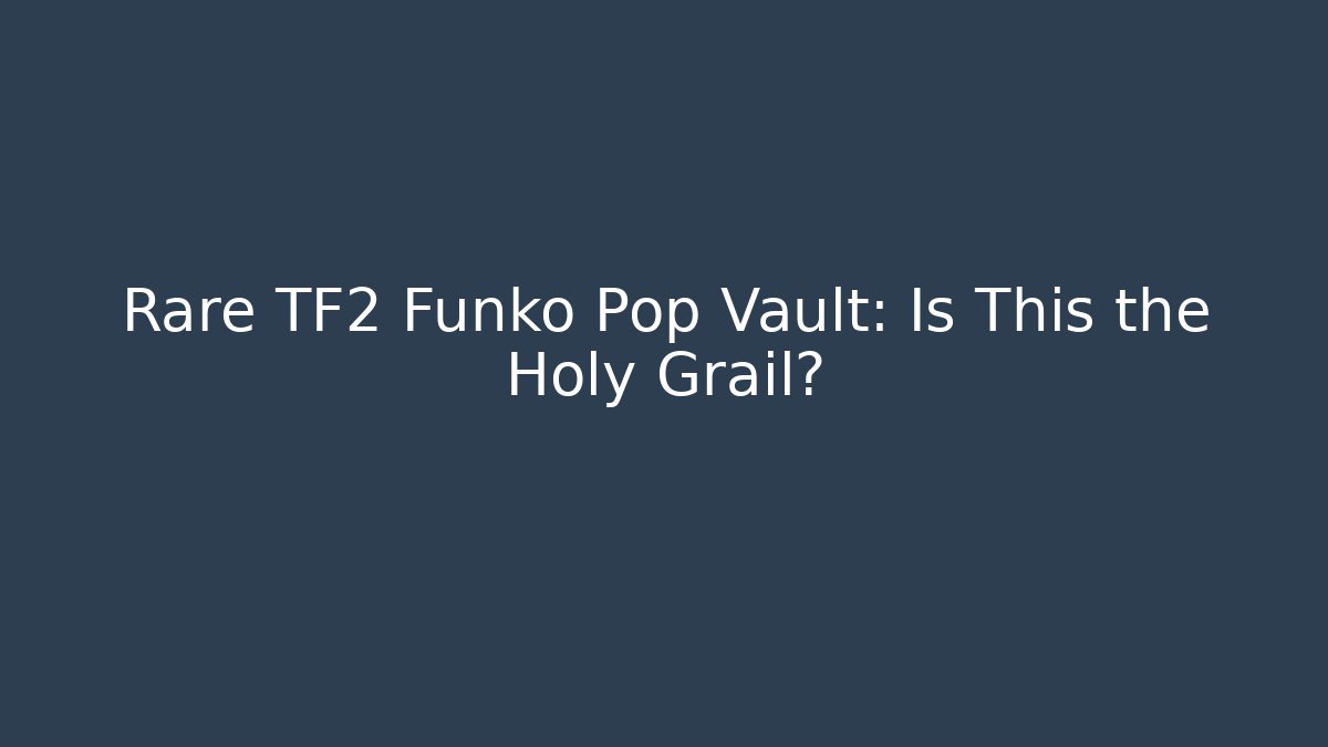Rare TF2 Funko Pop Vault: Is This the Holy Grail? - Método de Aprovação