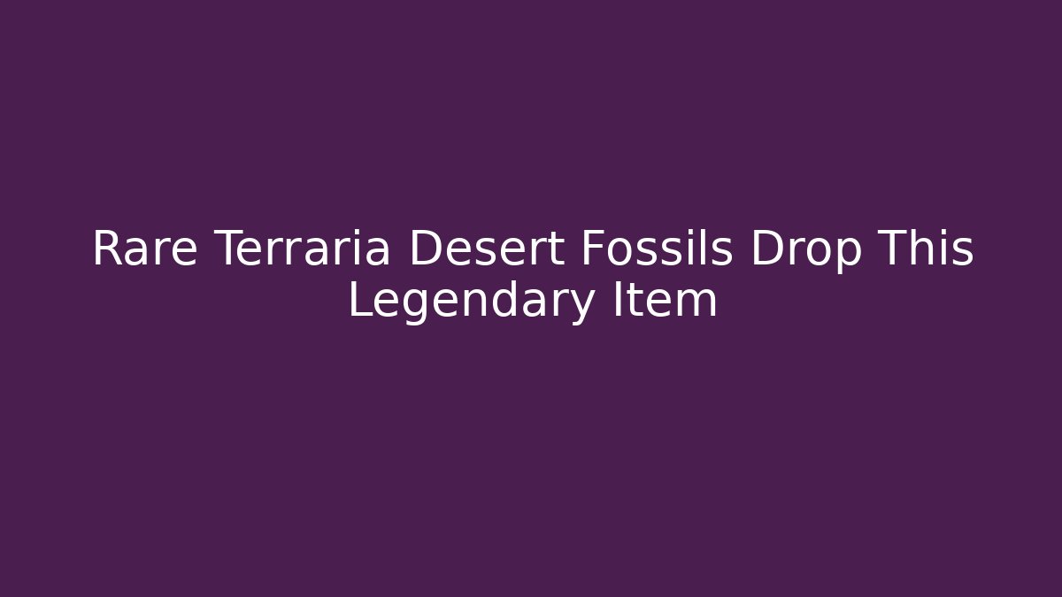 Rare Terraria Desert Fossils Drop This Legendary Item
