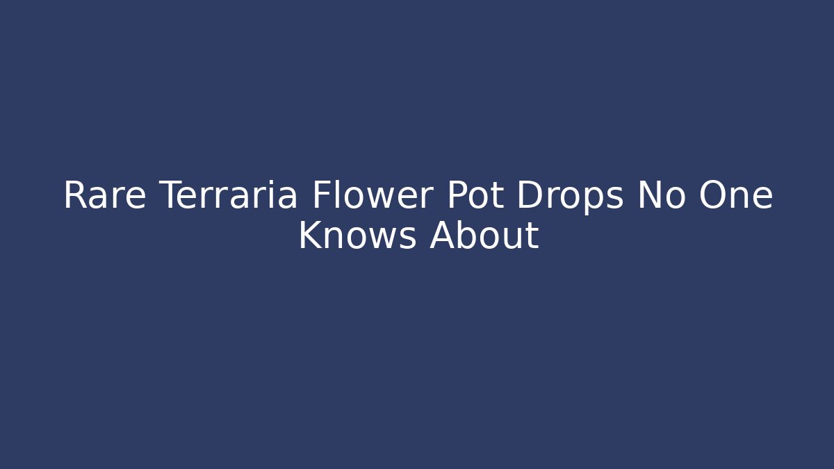 Rare Terraria Flower Pot Drops No One Knows About