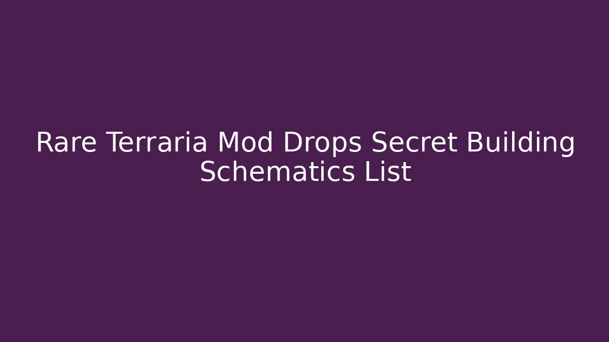 Rare Terraria Mod Drops Secret Building Schematics List