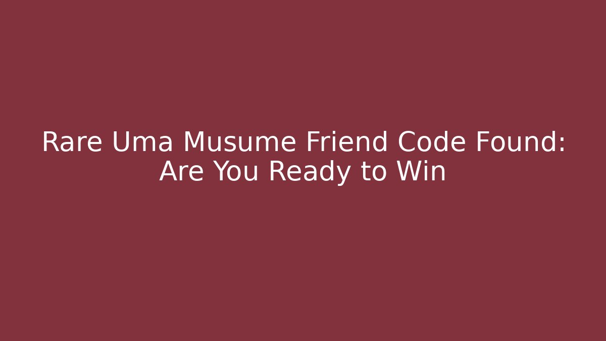 Rare Uma Musume Friend Code Found: Are You Ready to Win