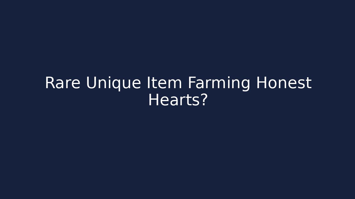 Rare Unique Item Farming Honest Hearts?