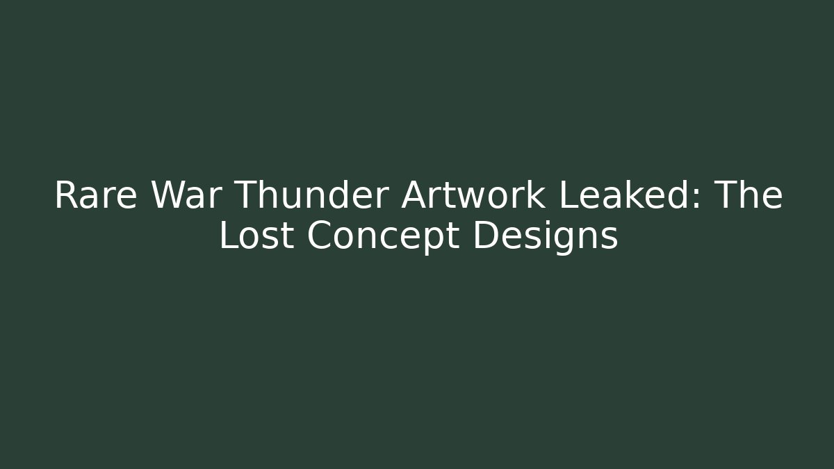 Rare War Thunder Artwork Leaked: The Lost Concept Designs