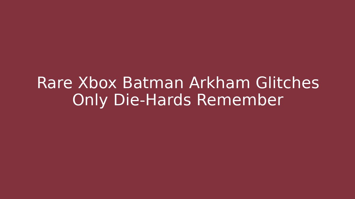 Rare Xbox Batman Arkham Glitches Only Die-Hards Remember