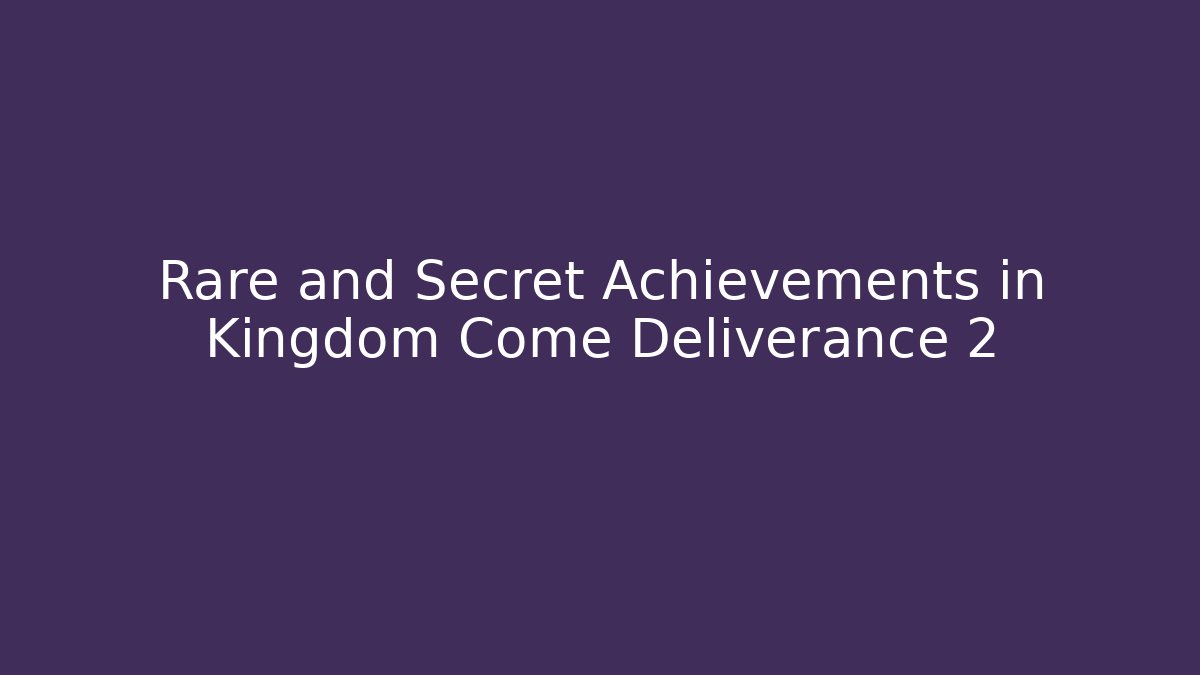 Rare and Secret Achievements in Kingdom Come Deliverance 2