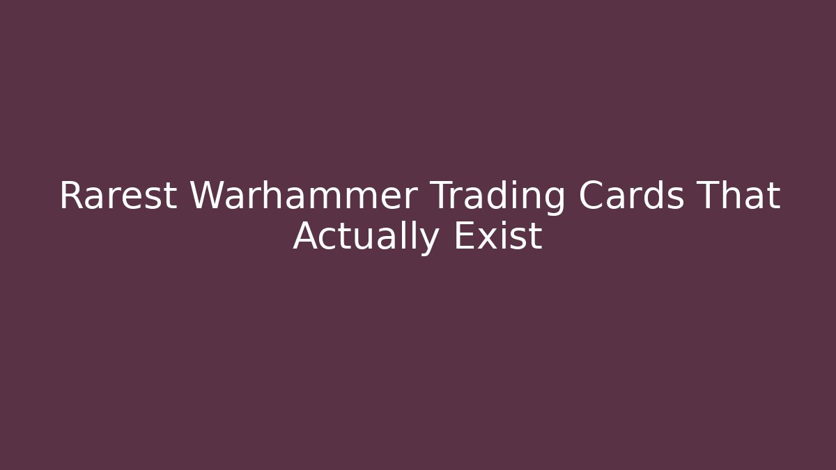 Rarest Warhammer Trading Cards That Actually Exist