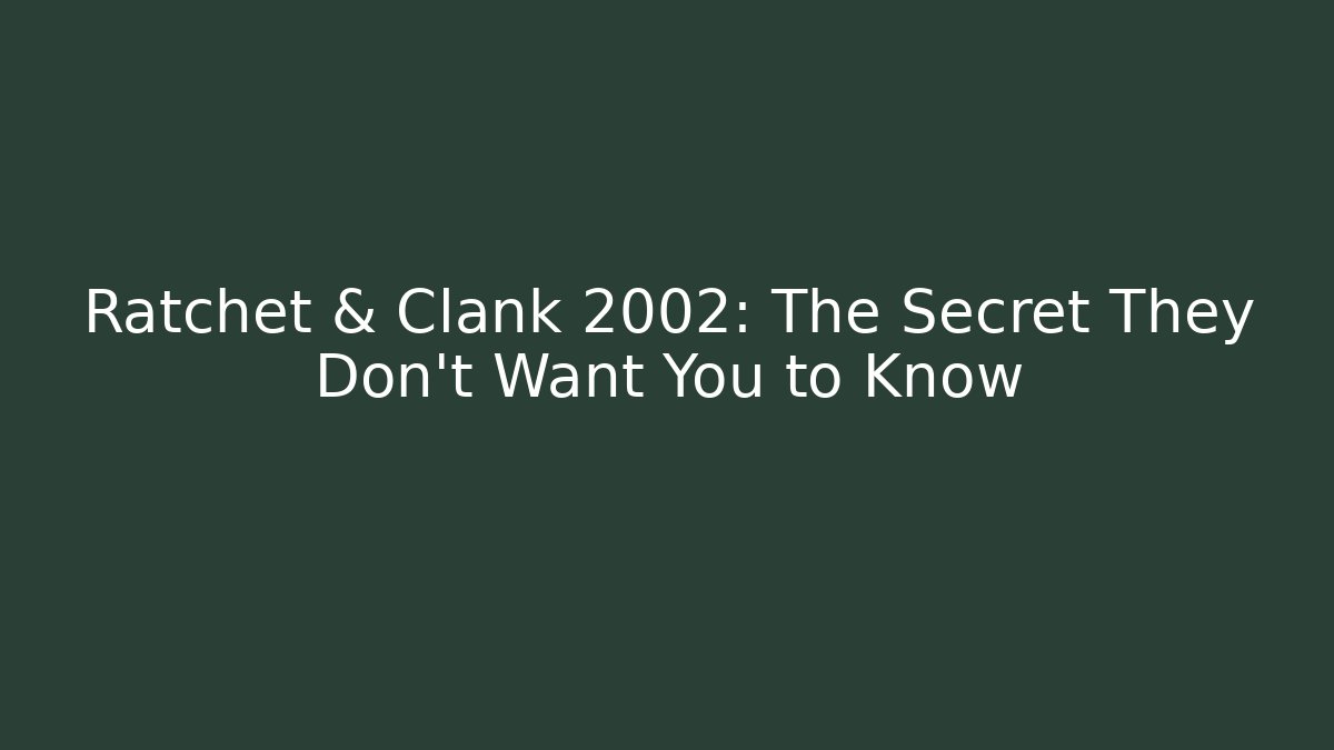 Ratchet & Clank 2002: The Secret They Don't Want You to Know