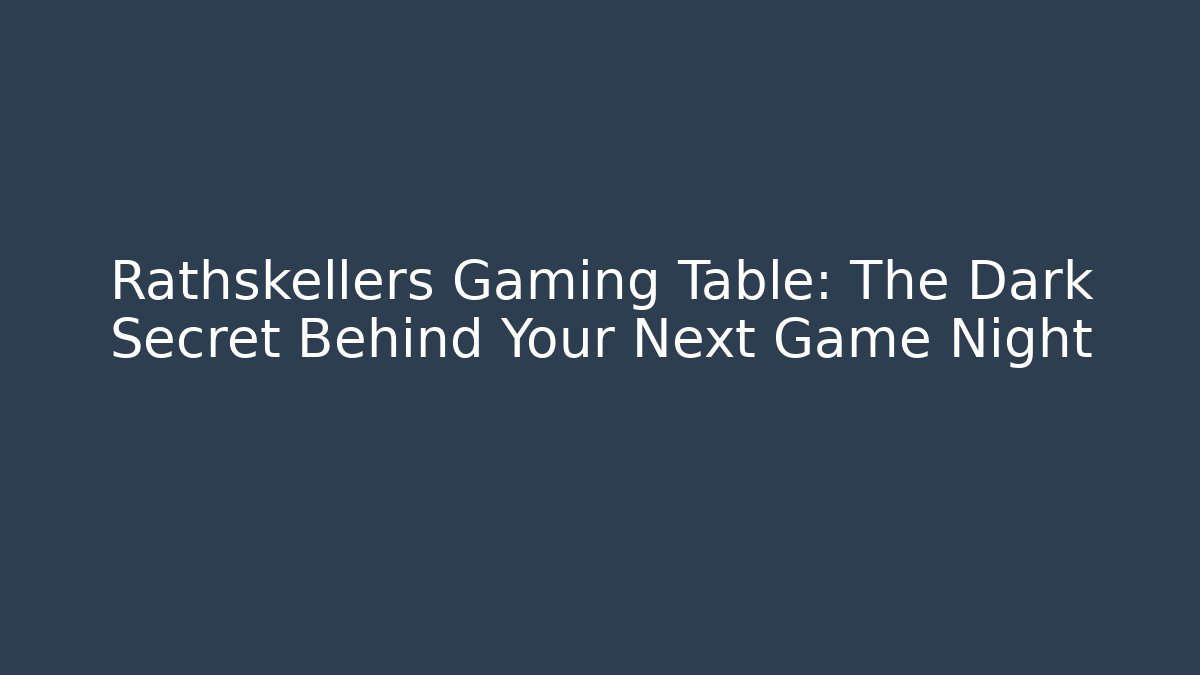 Rathskellers Gaming Table: The Dark Secret Behind Your Next Game Night