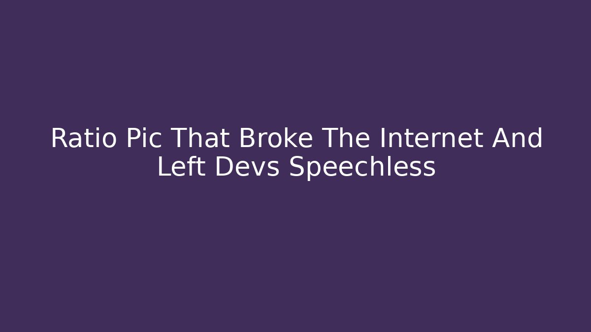 Ratio Pic That Broke The Internet And Left Devs Speechless - Método de Aprovação