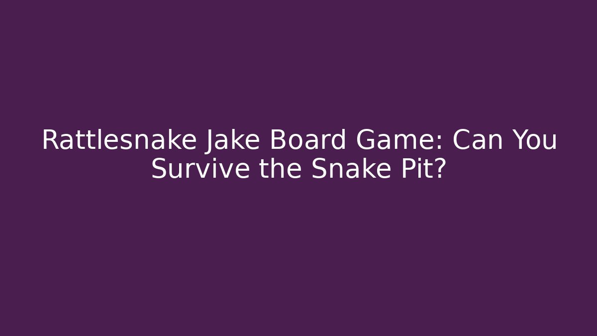 Rattlesnake Jake Board Game: Can You Survive the Snake Pit?