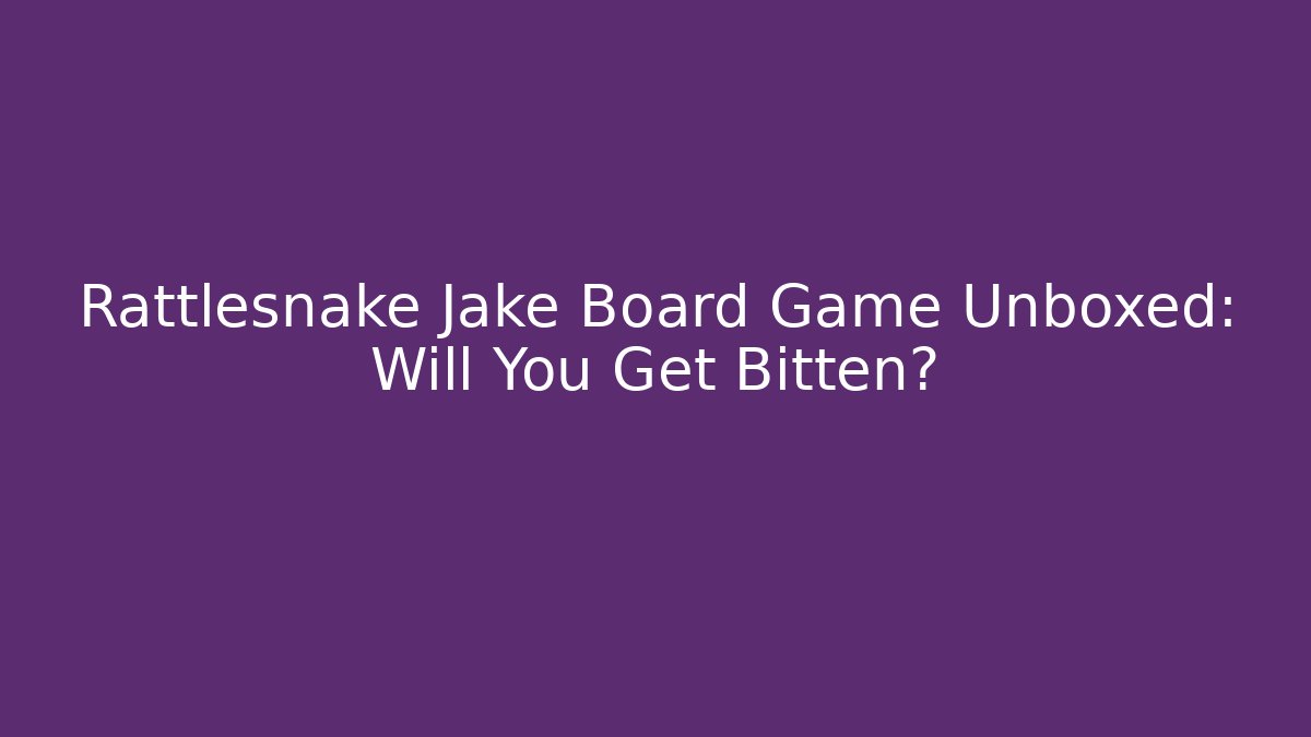 Rattlesnake Jake Board Game Unboxed: Will You Get Bitten?
