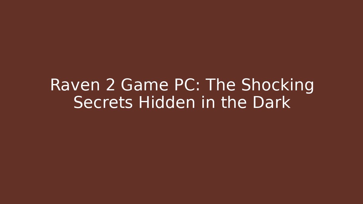 Raven 2 Game PC: The Shocking Secrets Hidden in the Dark