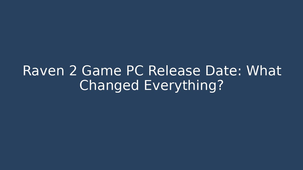 Raven 2 Game PC Release Date: What Changed Everything?