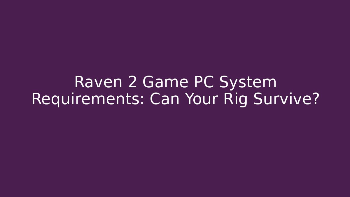 Raven 2 Game PC System Requirements: Can Your Rig Survive?
